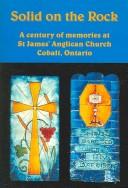 Cover of: Solid on the Rock: A Century of Memories at St. James' Anglican Church, Cobalt, Ontario