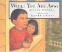 Cover of: While You Are Away by Eileen Spinelli