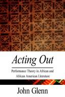 Cover of: Acting Out: Performance Theory in African and African American Literature
