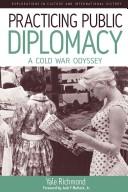 Cover of: Practicing Public Diplomacy: A Cold War Odyssey (Explorations in Culture and International History)