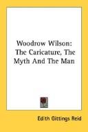Cover of: Woodrow Wilson: The Caricature, The Myth And The Man