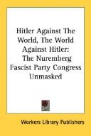 Cover of: Hitler Against The World, The World Against Hitler: The Nuremberg Fascist Party Congress Unmasked