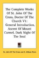 Cover of: The Complete Works Of St. John Of The Cross, Doctor Of The Church V1: General Introduction, Ascent Of Mount Carmel, Dark Night Of The Soul