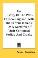 Cover of: The History Of The Wars Of New-England With The Eaftern Indians: Or A Narrative Of Their Continued Perfidy And Cruelty