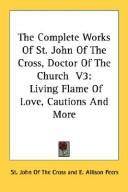 Cover of: The Complete Works Of St. John Of The Cross, Doctor Of The Church  V3: Living Flame Of Love, Cautions And More