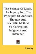 Cover of: The Science Of Logic, An Inquiry Into The Principles Of Accurate Thought And Scientific Method: V1 Conception, Judgment And Inference