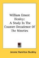 Cover of: William Ernest Henley: A Study In The Counter-Decadence Of The Nineties