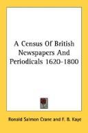 Cover of: A Census Of British Newspapers And Periodicals 1620-1800 by Ronald S. Crane, Ronald S. Crane, F. B. Kaye