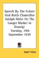 Cover of: Speech By The Fuhrer And Reich Chancellor Adolph Hitler On The Langer Market In Danzig: Tuesday, 19th September 1939