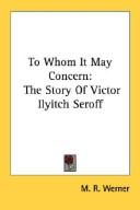 Cover of: To Whom It May Concern: The Story Of Victor Ilyitch Seroff