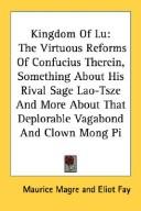 Cover of: Kingdom Of Lu: The Virtuous Reforms Of Confucius Therein, Something About His Rival Sage Lao-Tsze And More About That Deplorable Vagabond And Clown Mong Pi