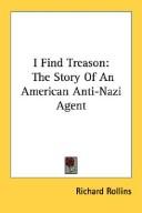 Cover of: I Find Treason: The Story Of An American Anti-Nazi Agent