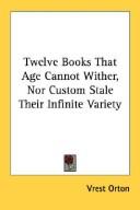 Cover of: Twelve Books That Age Cannot Wither, Nor Custom Stale Their Infinite Variety