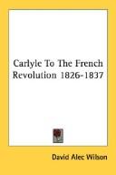 Cover of: Carlyle To The French Revolution 1826-1837 by David Alec Wilson