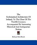 Cover of: The Ecclesiastical Architecture Of Ireland, To The Close Of The Twelfth Century: Accompanied By Interesting Historical And Antiquarian Notices