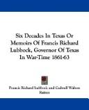 Cover of: Six Decades In Texas Or Memoirs Of Francis Richard Lubbock, Governor Of Texas In War-Time 1861-63