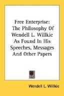 Cover of: Free Enterprise: The Philosophy Of Wendell L. Willkie As Found In His Speeches, Messages And Other Papers