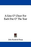 Cover of: A Line O' Cheer For Each Day O' The Year by John Kendrick Bangs, John Kendrick Bangs