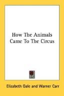 Cover of: How The Animals Came To The Circus by Elizabeth Gale