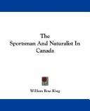 Cover of: The Sportsman And Naturalist In Canada by William Ross King