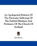 Cover of: An Apologetical Relation Of The Particular Sufferings Of The Faithful Ministers And Professors Of The Church Of Scotland