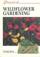 Cover of: Practical Wildflower Gardening (Practical Gardening) by Yvonne Rees