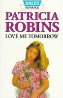 Cover of: Love Me Tomorrow (Dales Romance) by Patricia Robins