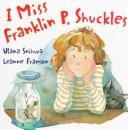 Cover of: I Miss Franklin P. Shuckles by Ulana Snihura