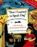 Cover of: How I Learned to Speak Dog by Collected by the Society for the Prevention of Cruelty to Animals