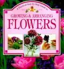 Cover of: Growing & Arranging Flowers: Practical Step by Step Guide to (Step-By-Step Gardening)