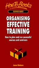 Cover of: Organizing Effective Training: How to Plan and Run Successful Courses and Seminars (Business Basics Series)