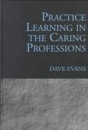 Cover of: Practice Learning in the Caring Professions by Dave Evans