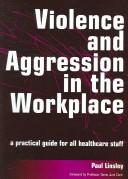 Cover of: Violence and Agression in the Workplace: A Practical Guide for All Healthcare Staff