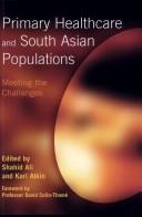 PRIMARY HEALTHCARE AND SOUTH ASIAN POPULATIONS: MEETING THE CHALLENGES; ED. BY SHAHID ALI by Shahid Ali, Karl Atkin