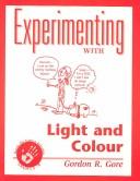 Cover of: Experimenting with light and colour: hands-on science activities, grades 4-8