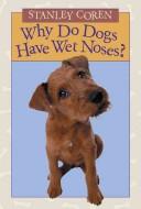 Cover of: Why Do Dogs Have Wet Noses?