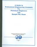 A Guide To Professional Licensure For Petroleum Engineers And Sample P.E. Exam by Society of Petroleum Engineering
