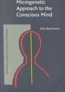 Cover of: Microgenetic Approach to the Conscious Mind (Advances in Consciousness Research) by T. Bakhman, Talis Bachmann