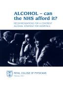 Cover of: Alcohol - can the NHS afford it?: recommendations for a coherent alcohol strategy for hospitals : a report of a working party of the Royal College of Physicians.