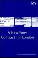 Cover of: A New Fares Contract for London by Tony Grayling, Stephen Glaister