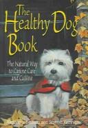 Cover of: Healthy Dog Book: The Natural Way to Canine Care and Cuisine