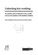 Cover of: Unlocking Key Working: An Analysis and Evaluation of Key Worker Services for Families With Disabled Children (Community Care into Practice Series)