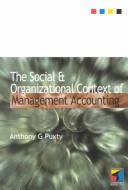 Cover of: The Social & Organizational Context of Management Accounting (Advanced Management Accounting & Finance) by Anthony G. Puxty