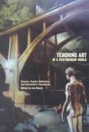 Cover of: Teaching Art in a Postmodern World: Theories, Teacher Reflections and Interpretive Frameworks