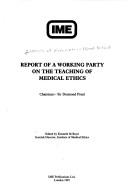 Report of a Working Party on the teaching of medical ethics by Institute of Medical Ethics. Working Party on the Teaching of Medical Ethics.