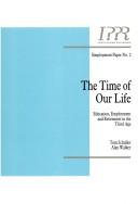Cover of: The time of our life: education, employment and retirement in the third age