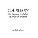 Cover of: C.A. Busby: the Regency Architect of Brighton and Hove