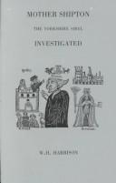 Cover of: Mother Shipton the Yorkshire Sibyl Investigated: The Result of a Critical Examination of the Extant Literature Relating to the Yorkshire Sibyl