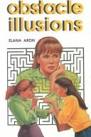 Obstacle Illusions by Elana Aron