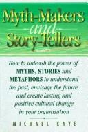 Cover of: Myth Makers and Storytellers: How to Unleash the Power of Myths, Stories and Metaphors to Understand the Past, Envisage the Future, and Create Lasti